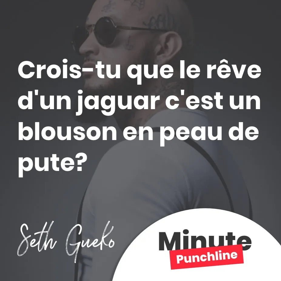 Crois-tu que le rêve d'un jaguar c'est un blouson en peau de pute?