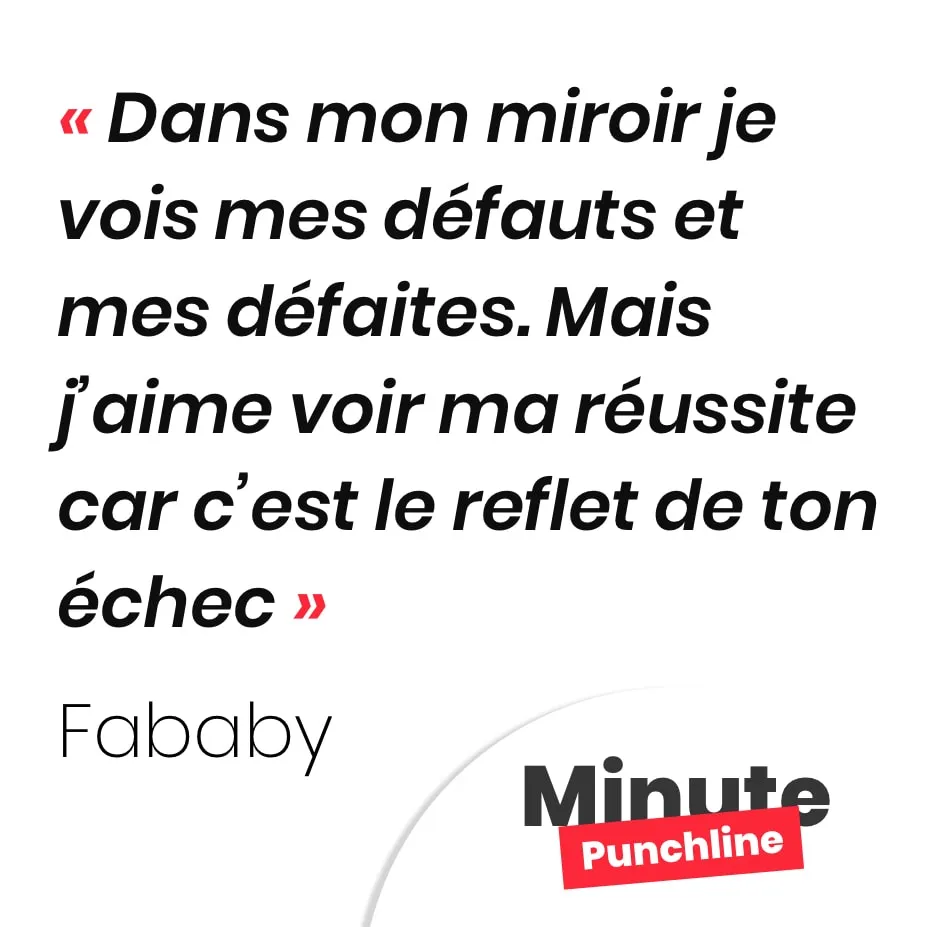 Dans mon miroir je vois mes défauts et mes défaites. Mais j’aime voir ma réussite car c’est le reflet de ton échec