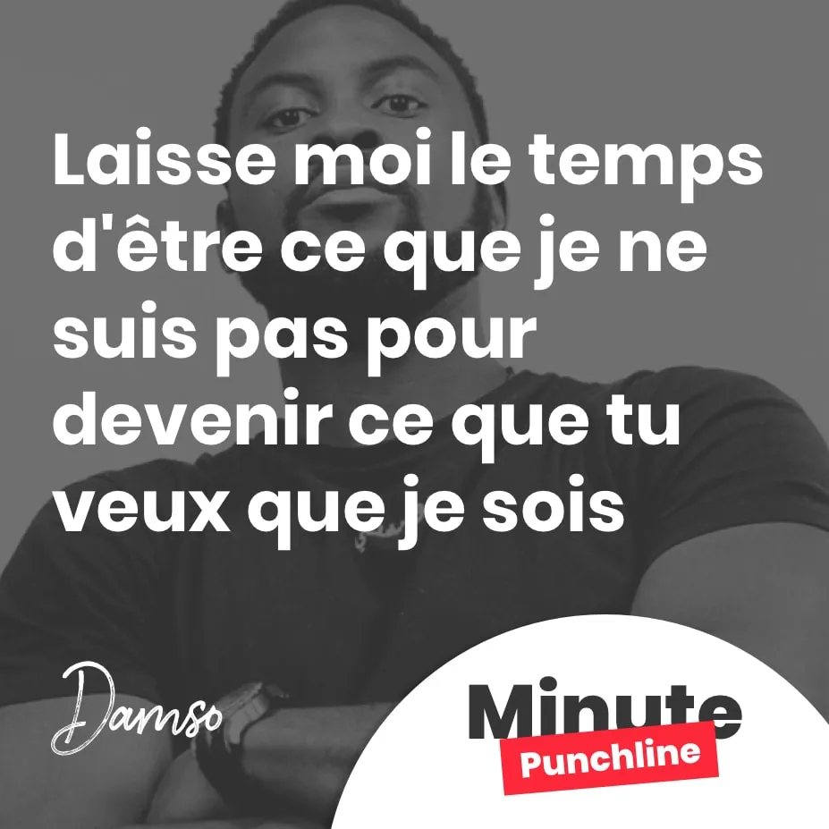 Laisse moi le temps d'être ce que je ne suis pas pour devenir ce que tu veux que je sois