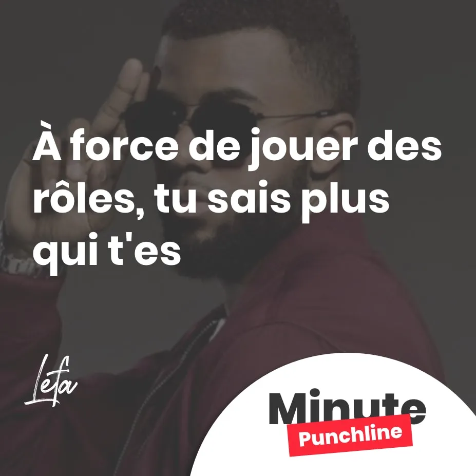 À force de jouer des rôles, tu sais plus qui t'es