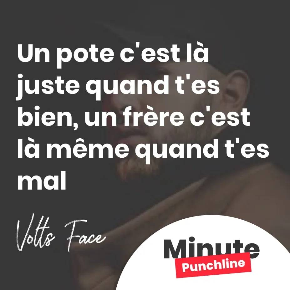 Un pote c'est là juste quand t'es bien, un frère c'est là même quand t'es mal