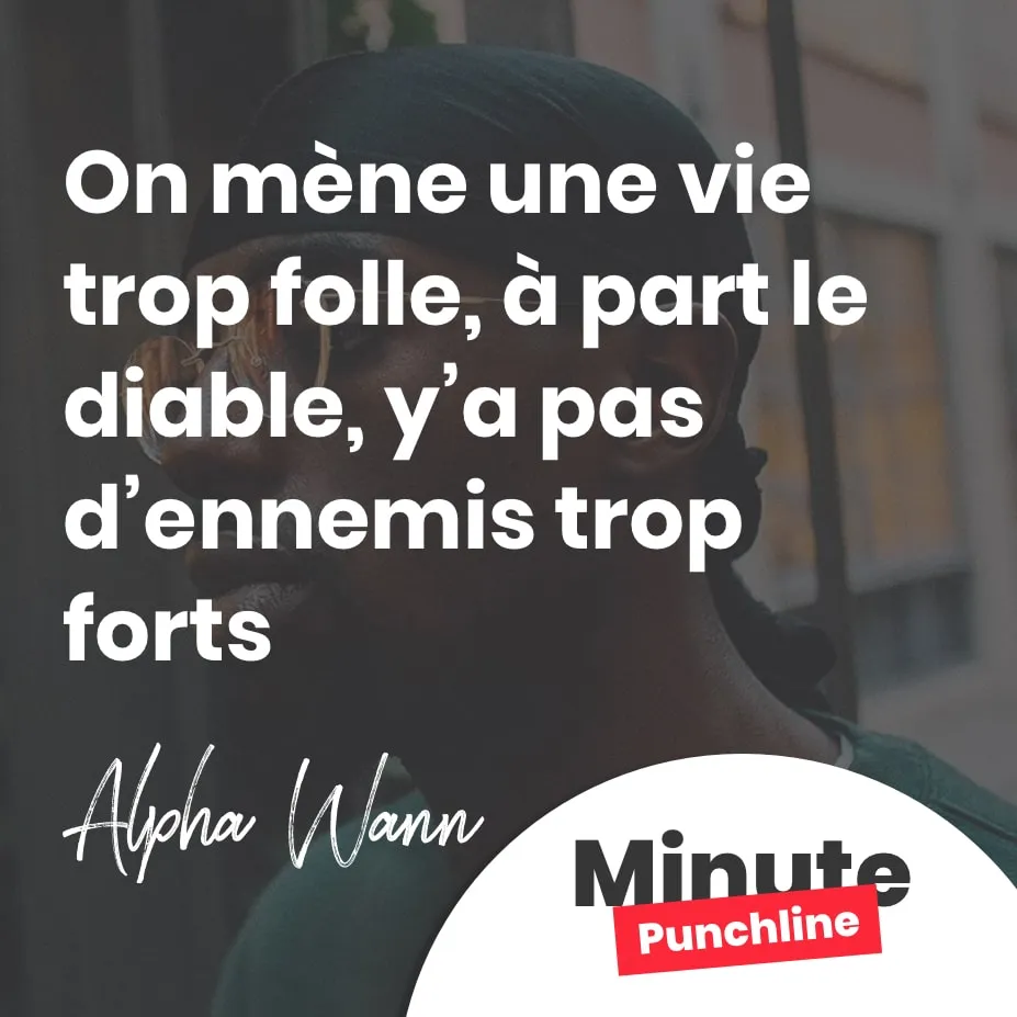 On mène une vie trop folle, à part le diable, y’a pas d’ennemis trop forts