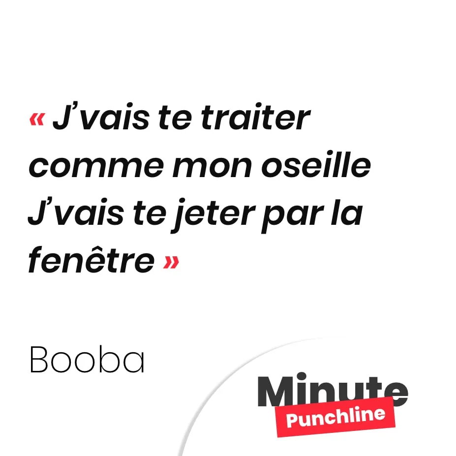J’vais te traiter comme mon oseille J’vais te jeter par la fenêtre