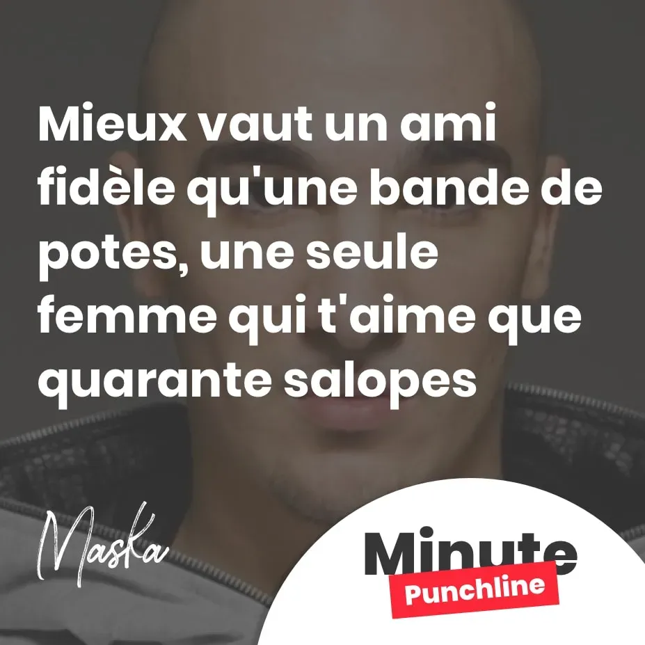 Mieux vaut un ami fidèle qu'une bande de potes Une seule femme qui t'aime que quarante salopes