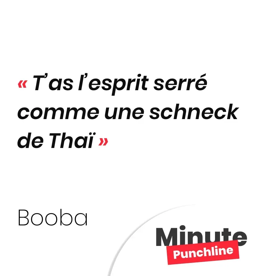 T’as l’esprit serré comme une schneck de Thaï