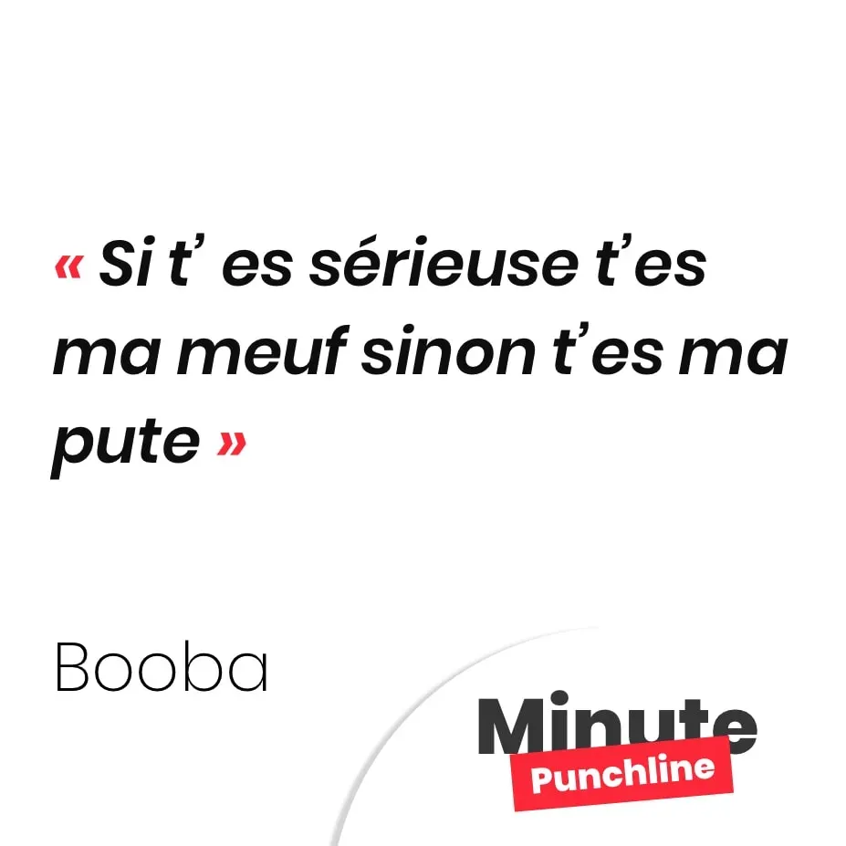 Si t’ es sérieuse t’es ma meuf. Sinon t’es ma pute