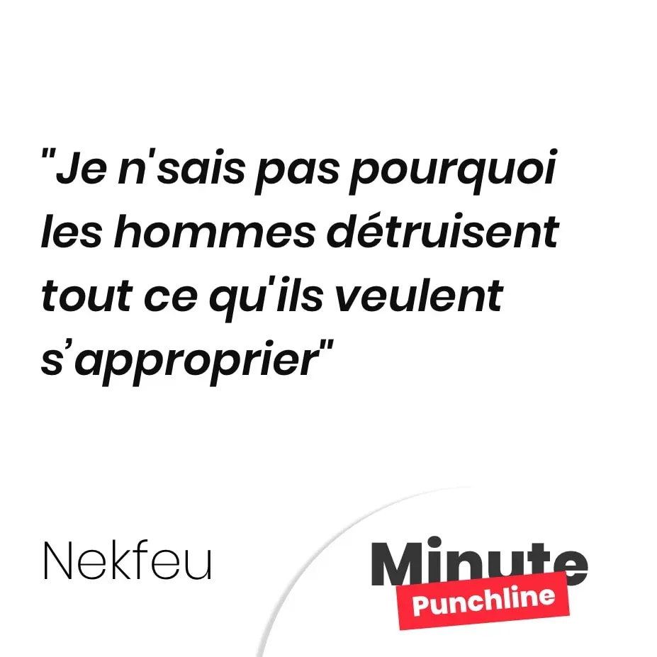 Je n’sais pas pourquoi les hommes détruisent tout ce qu’ils veulent s’approprier
