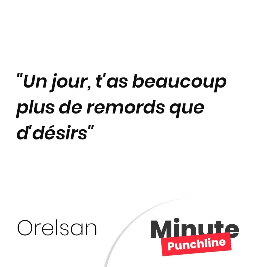 Un jour, t’as beaucoup plus de remords que d’désirs