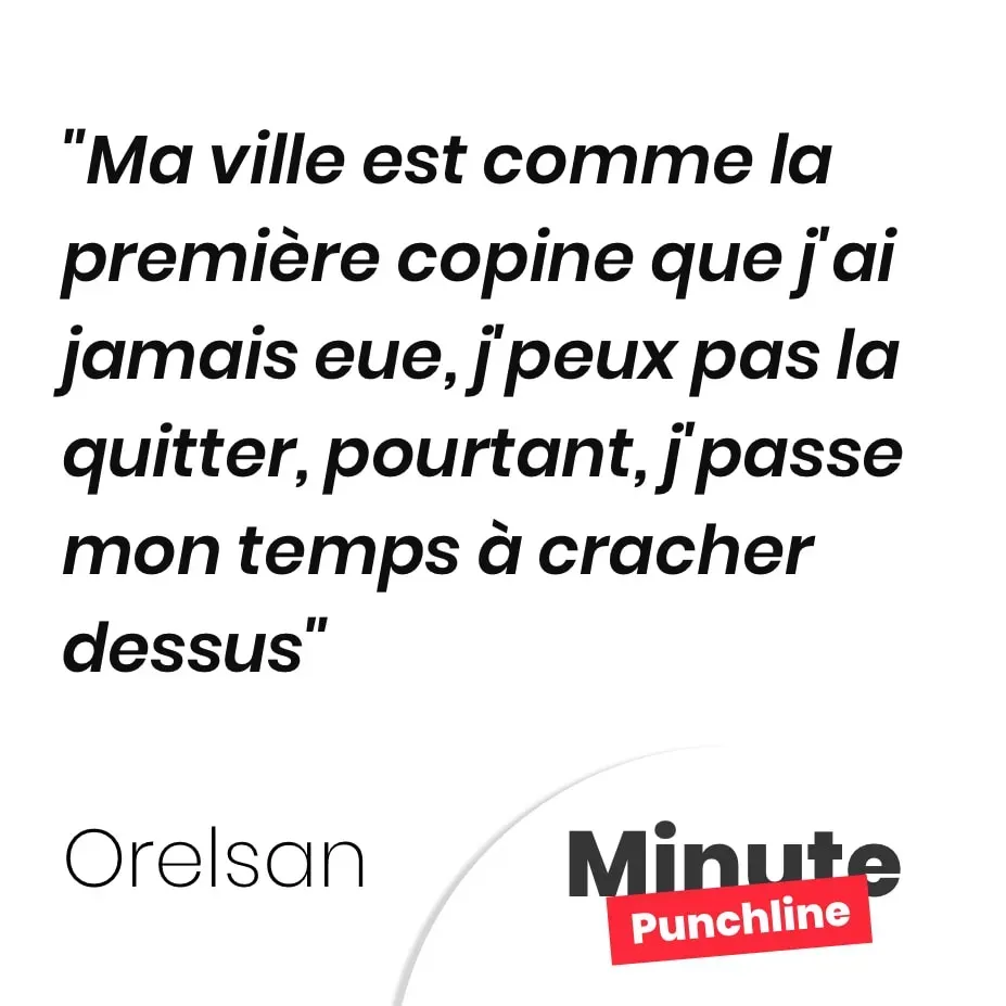 Ma ville est comme la première copine que j’ai jamais eue, j’peux pas la quitter, pourtant, j’passe mon temps à cracher dessus