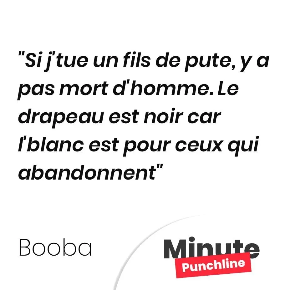Si j’tue un fils de pute, y a pas mort d’homme. Le drapeau est noir car l’blanc est pour ceux qui abandonnent