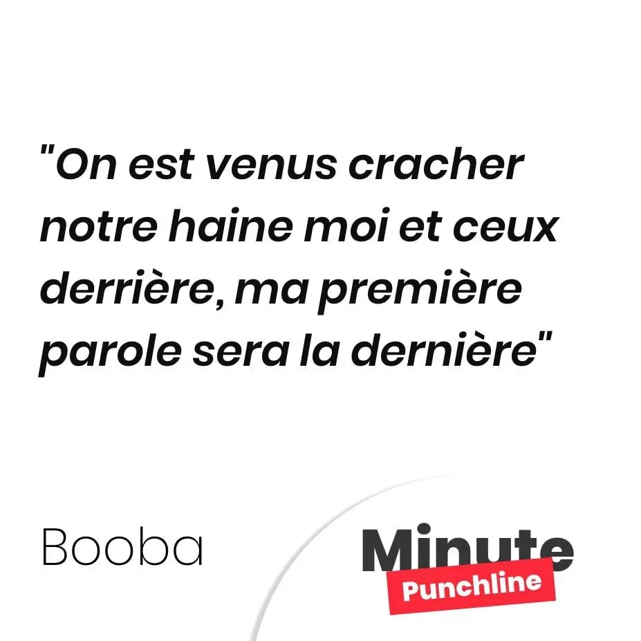 On est venus cracher notre haine moi et ceux derrière, ma première parole sera la dernière