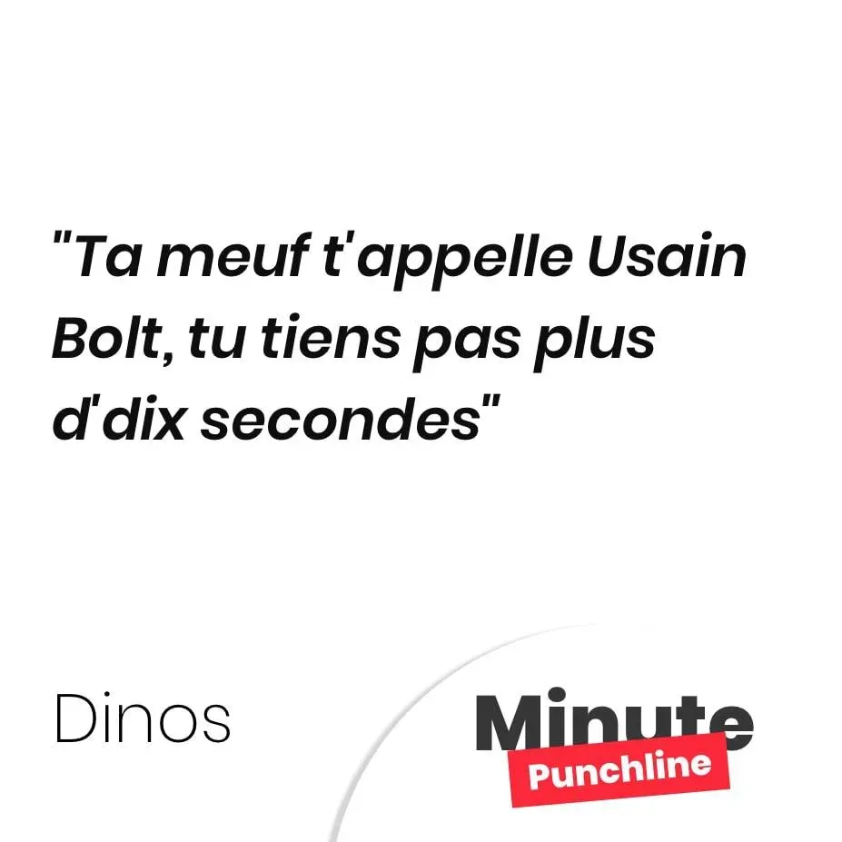 Ta meuf t’appelle Usain Bolt, tu tiens pas plus d’dix secondes