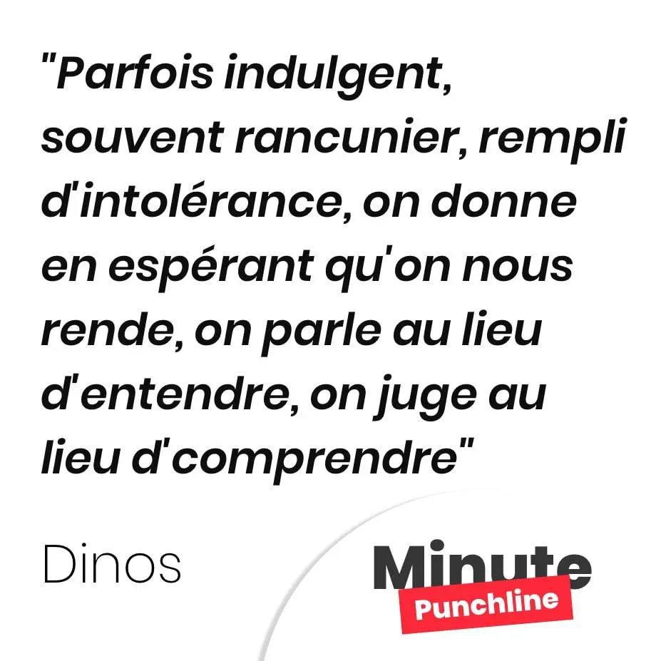 Parfois indulgent, souvent rancunier, rempli d’intolérance, on donne en espérant qu’on nous rende, on parle au lieu d’entendre, on juge au lieu d’comprendre