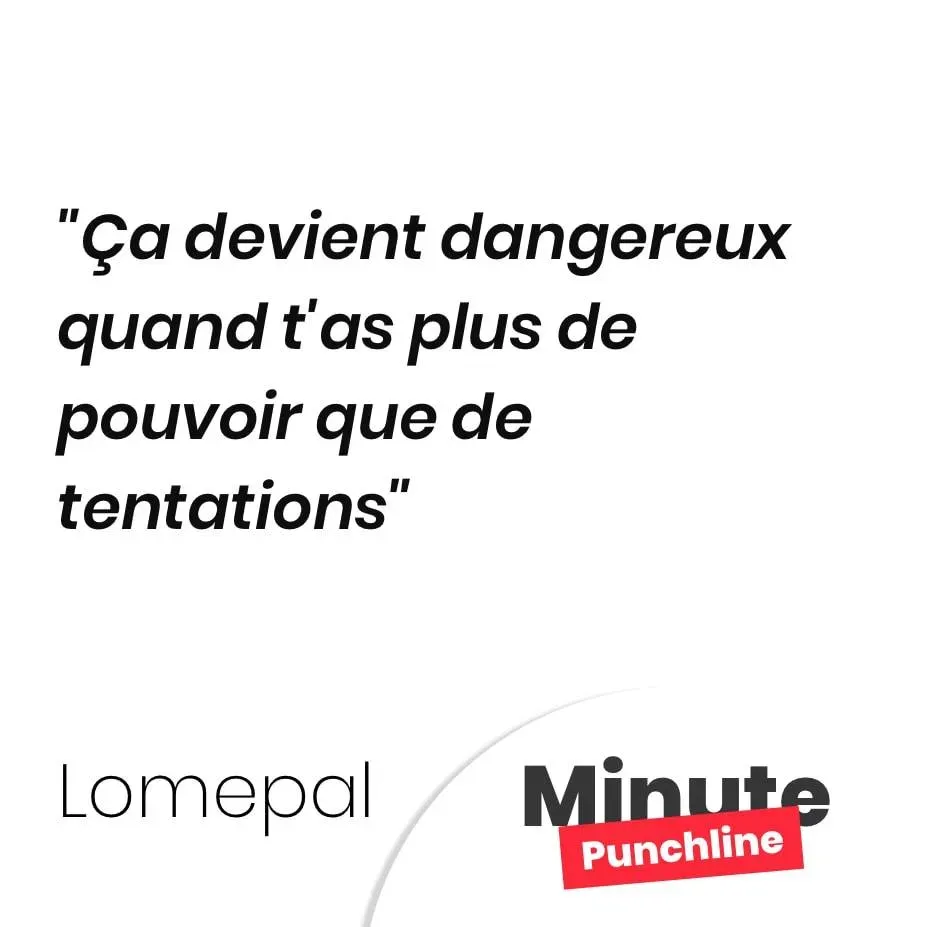 Ça devient dangereux quand t’as plus de pouvoir que de tentations