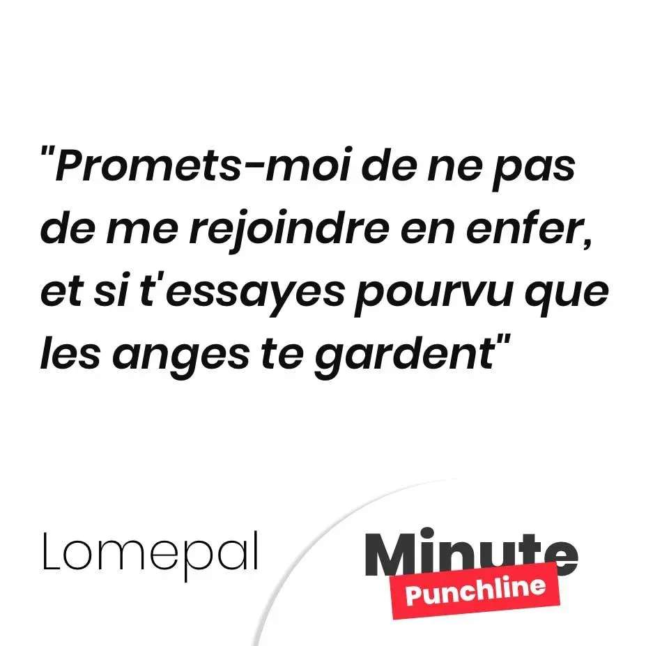 Promets-moi de ne pas de me rejoindre en enfer, et si t’essayes pourvu que les anges te gardent