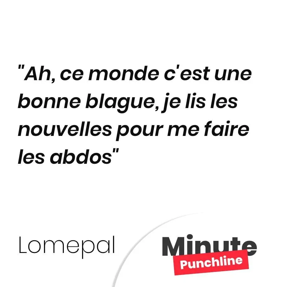 Ah, ce monde c’est une bonne blague, je lis les nouvelles pour me faire les abdos