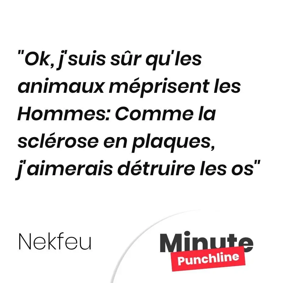 Ok, j’suis sûr qu’les animaux méprisent les Hommes: Comme la sclérose en plaques, j’aimerais détruire les os