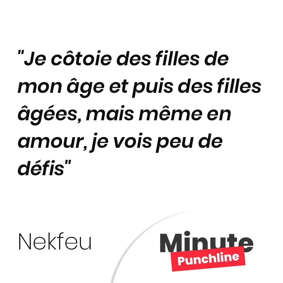 Je côtoie des filles de mon âge et puis des filles âgées, mais même en amour, je vois peu de défis