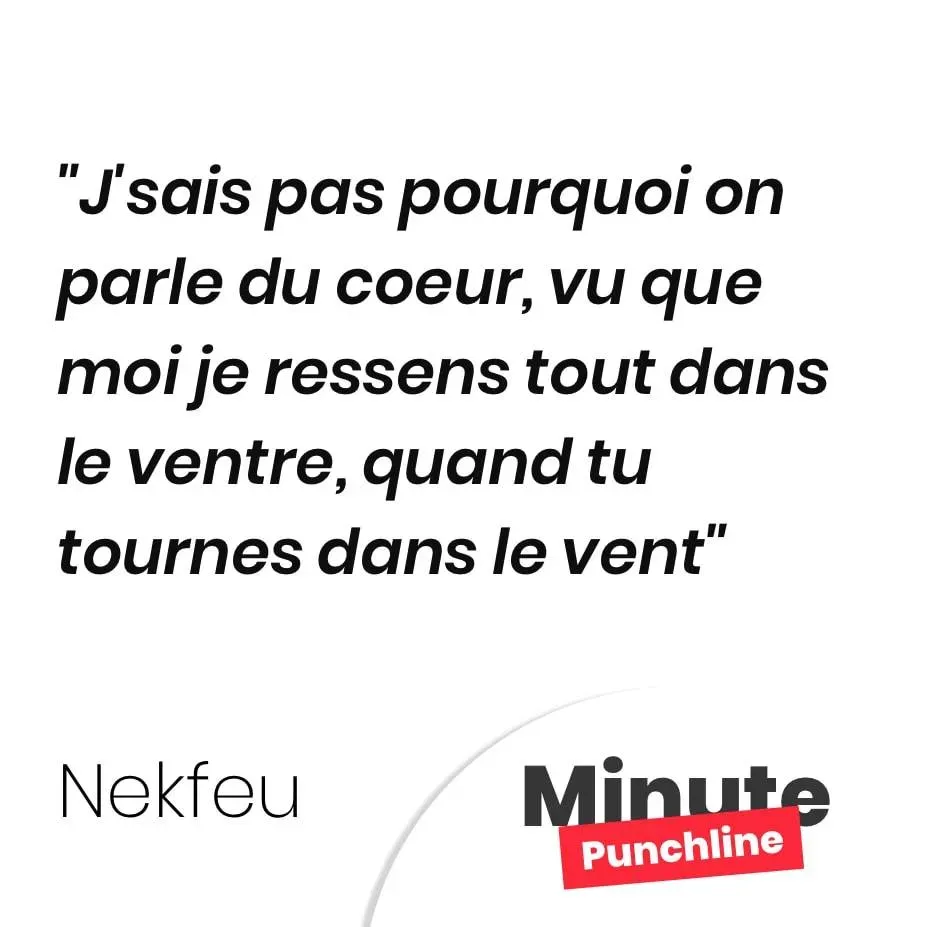 J’sais pas pourquoi on parle du coeur, vu que moi je ressens tout dans le ventre, quand tu tournes dans le vent