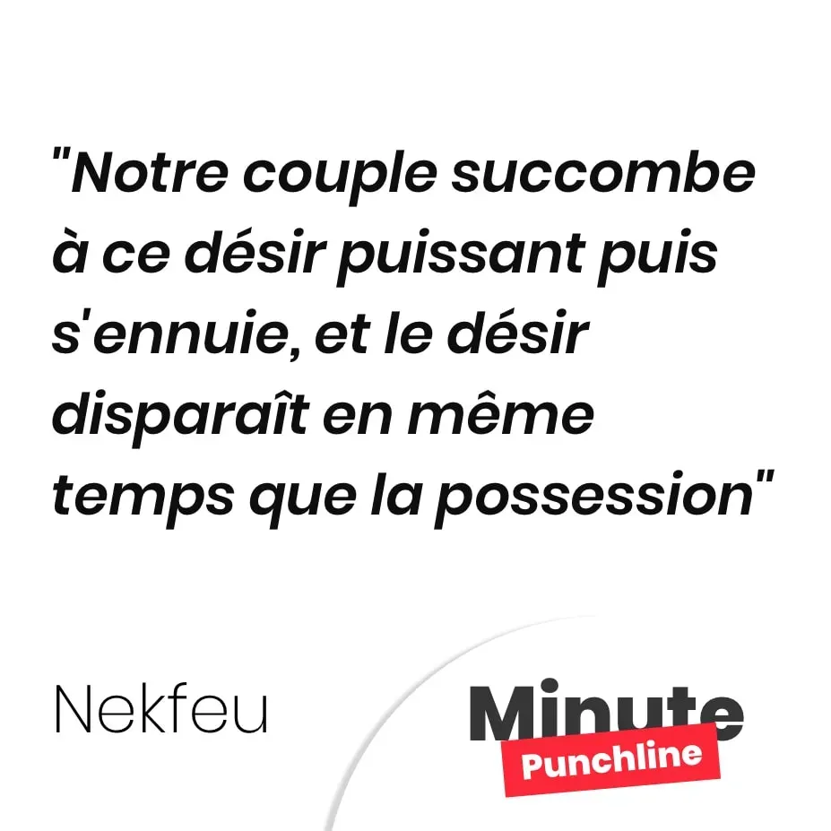 Notre couple succombe à ce désir puissant puis s’ennuie, et le désir disparaît en même temps que la possession