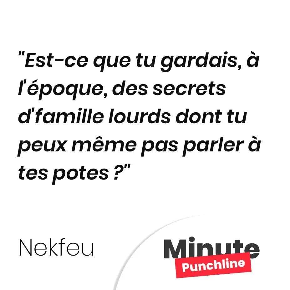 Est-ce que tu gardais, à l’époque, des secrets d’famille lourds dont tu peux même pas parler à tes potes ?