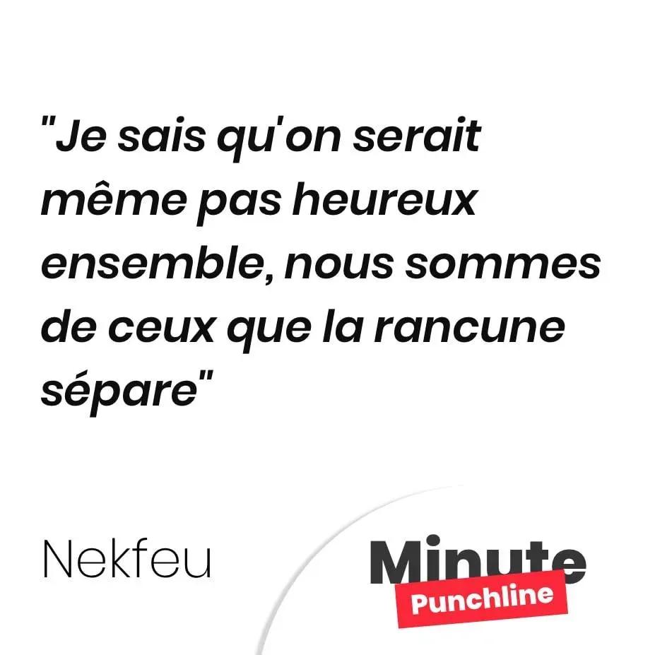 Je sais qu’on serait même pas heureux ensemble, nous sommes de ceux que la rancune sépare