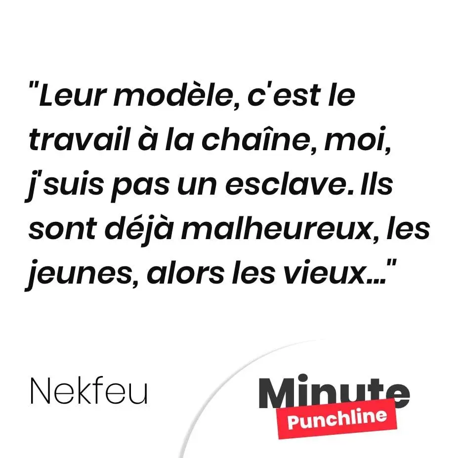 Leur modèle, c’est le travail à la chaîne, moi, j’suis pas un esclave. Ils sont déjà malheureux, les jeunes, alors les vieux…