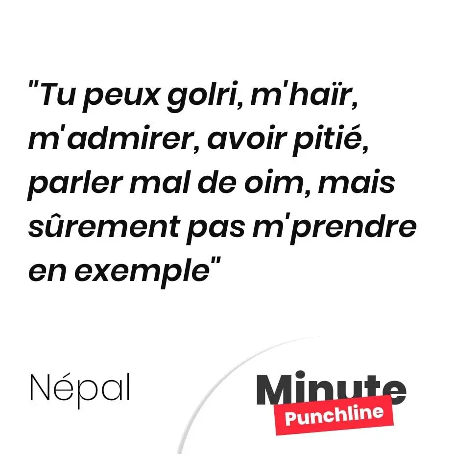 Tu peux golri, m’haïr, m’admirer, avoir pitié, parler mal de oim, mais sûrement pas m’prendre en exemple