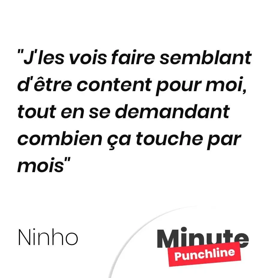 J’les vois faire semblant d’être content pour moi, tout en se demandant combien ça touche par mois