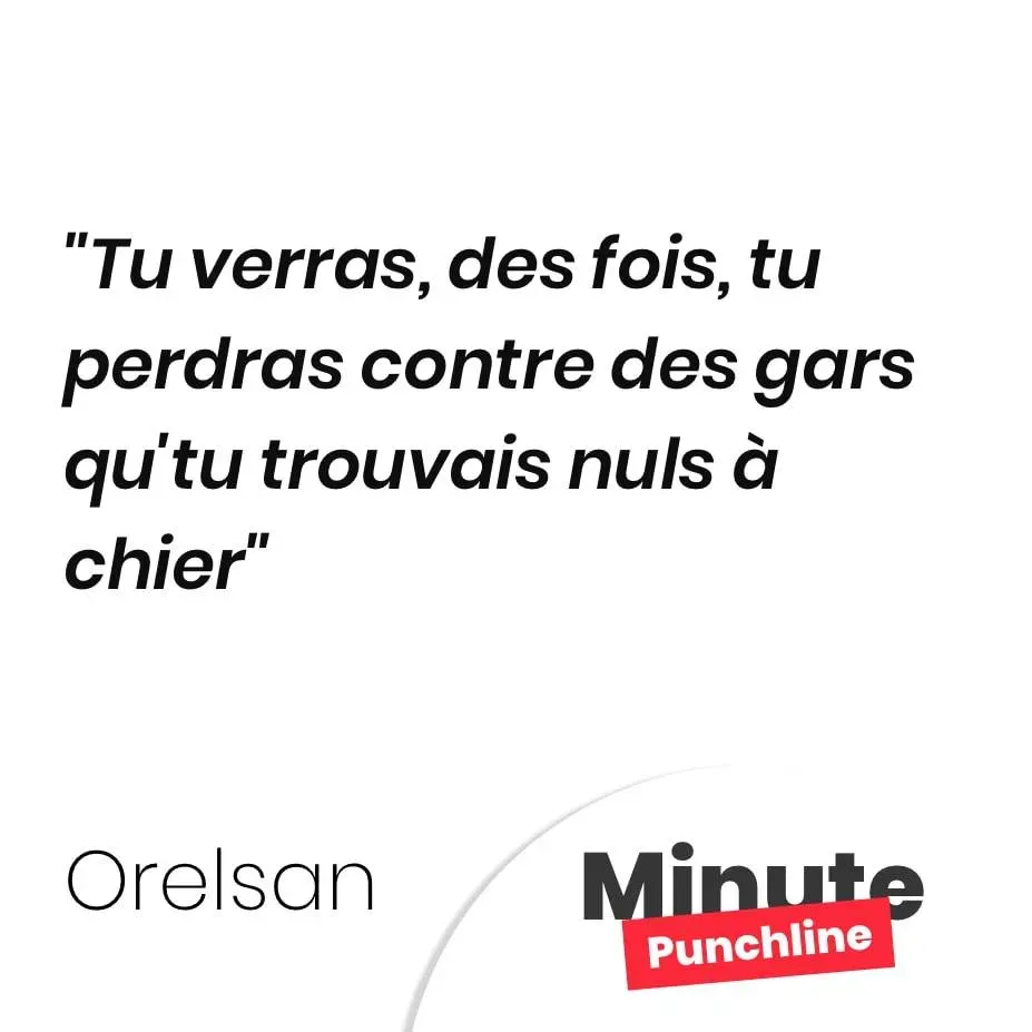 Tu verras, des fois, tu perdras contre des gars qu’tu trouvais nuls à chier