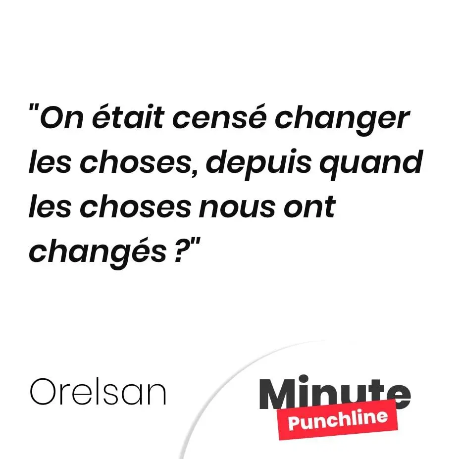 On était censé changer les choses, depuis quand les choses nous ont changés ?
