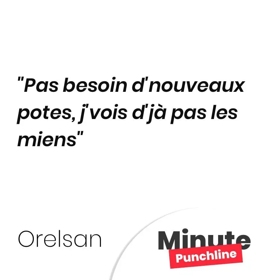 Pas besoin d’nouveaux potes, j’vois d’jà pas les miens