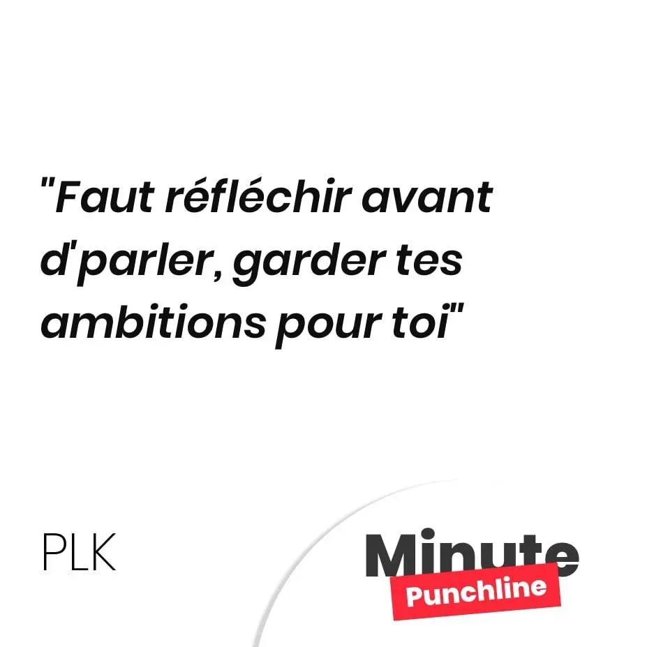 Faut réfléchir avant d’parler, garder tes ambitions pour toi