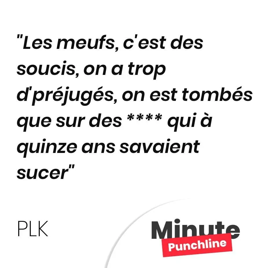 Les meufs, c’est des soucis, on a trop d’préjugés, on est tombés que sur des **** qui à quinze ans savaient sucer