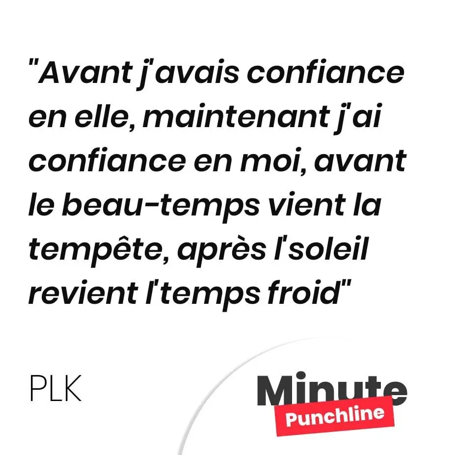 Avant j’avais confiance en elle, maintenant j’ai confiance en moi, avant le beau-temps vient la tempête, après l’soleil revient l’temps froid