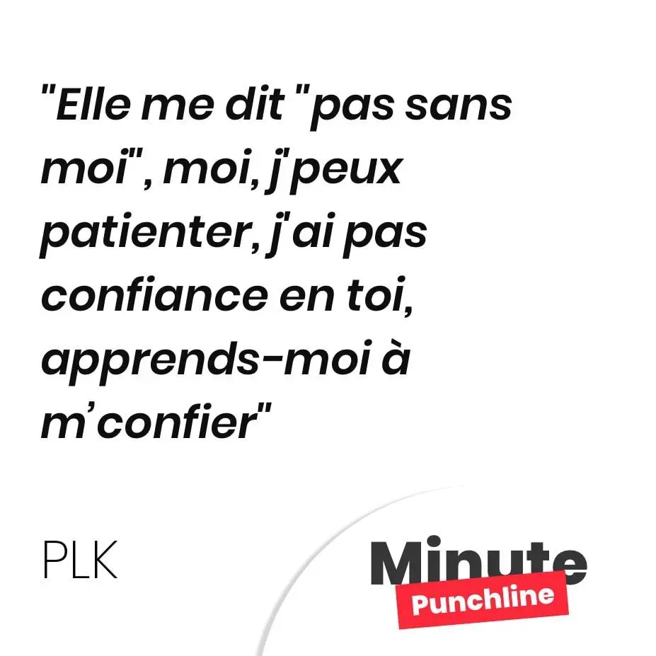 Elle me dit « pas sans moi », moi, j’peux patienter, j’ai pas confiance en toi, apprends-moi à m’confier