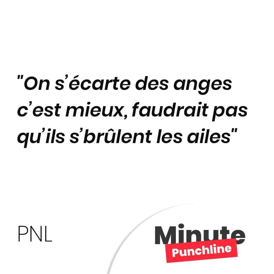 On s’écarte des anges c’est mieux, faudrait pas qu’ils s’brûlent les ailes