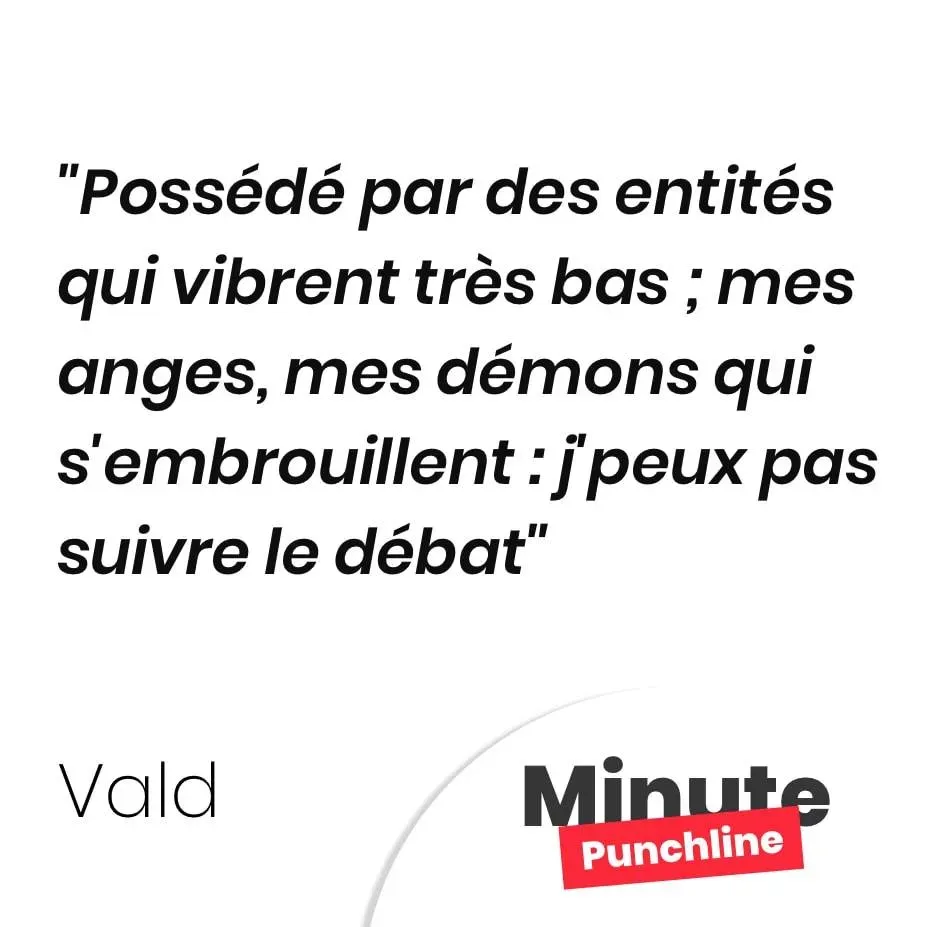 Possédé par des entités qui vibrent très bas ; mes anges, mes démons qui s’embrouillent : j’peux pas suivre le débat