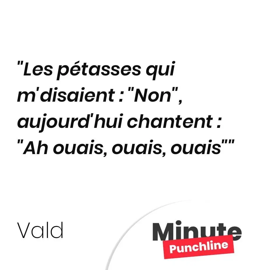 Les pétasses qui m’disaient : « Non », aujourd’hui chantent : « Ah ouais, ouais, ouais »