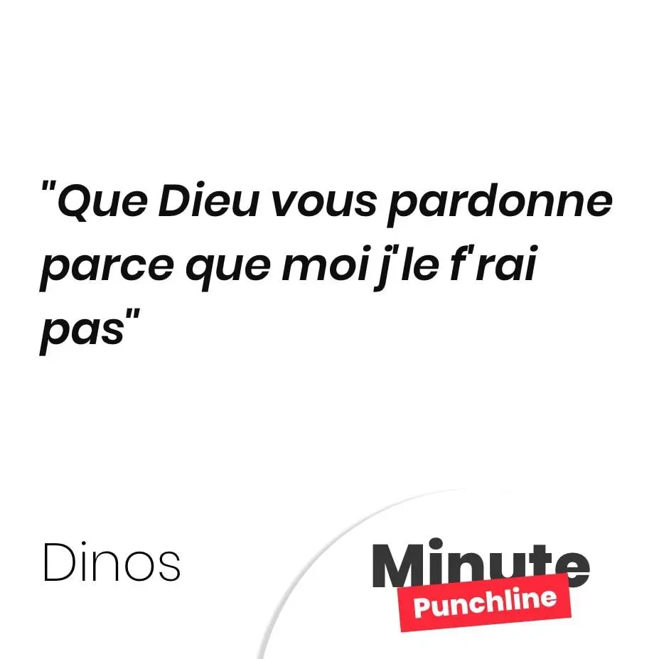 Que Dieu vous pardonne parce que moi j’le f’rai pas