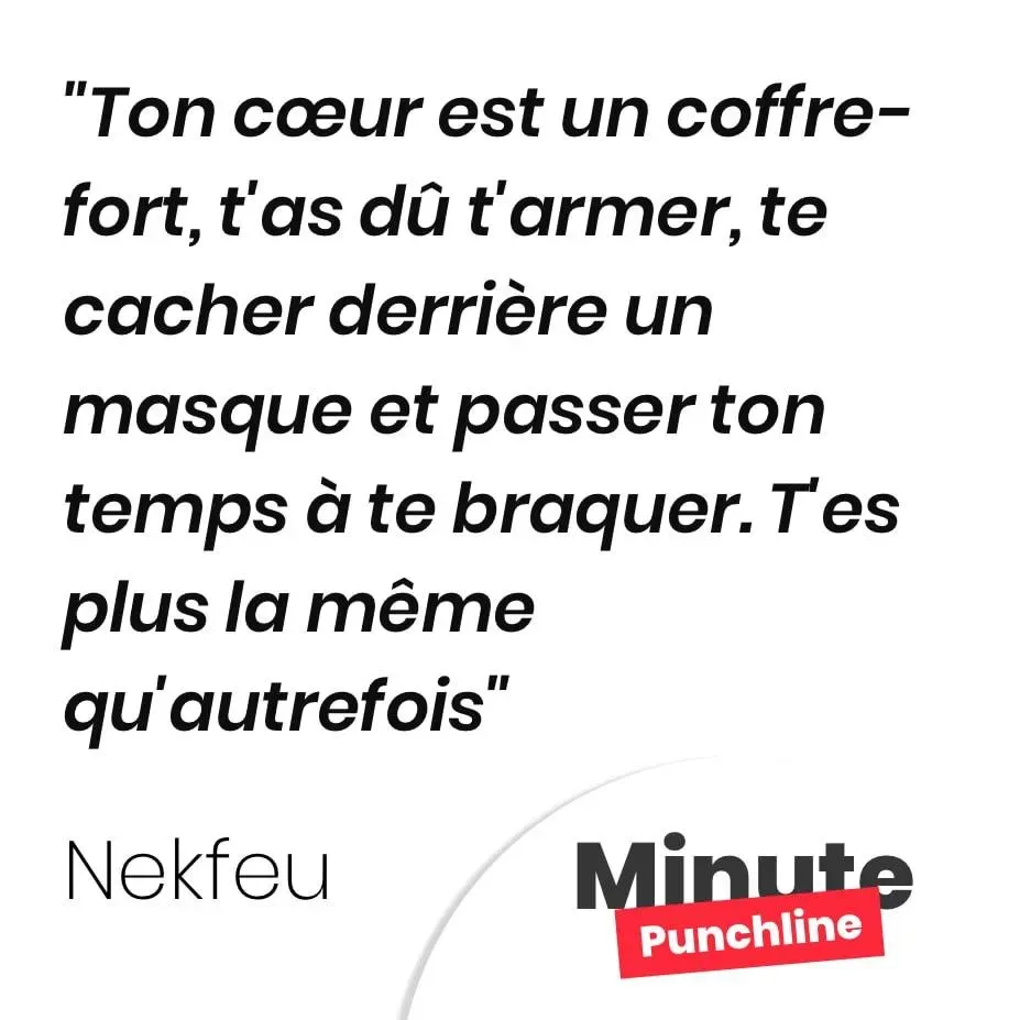 Ton cœur est un coffre-fort, t’as dû t’armer, te cacher derrière un masque et passer ton temps à te braquer. T’es plus la même qu’autrefois