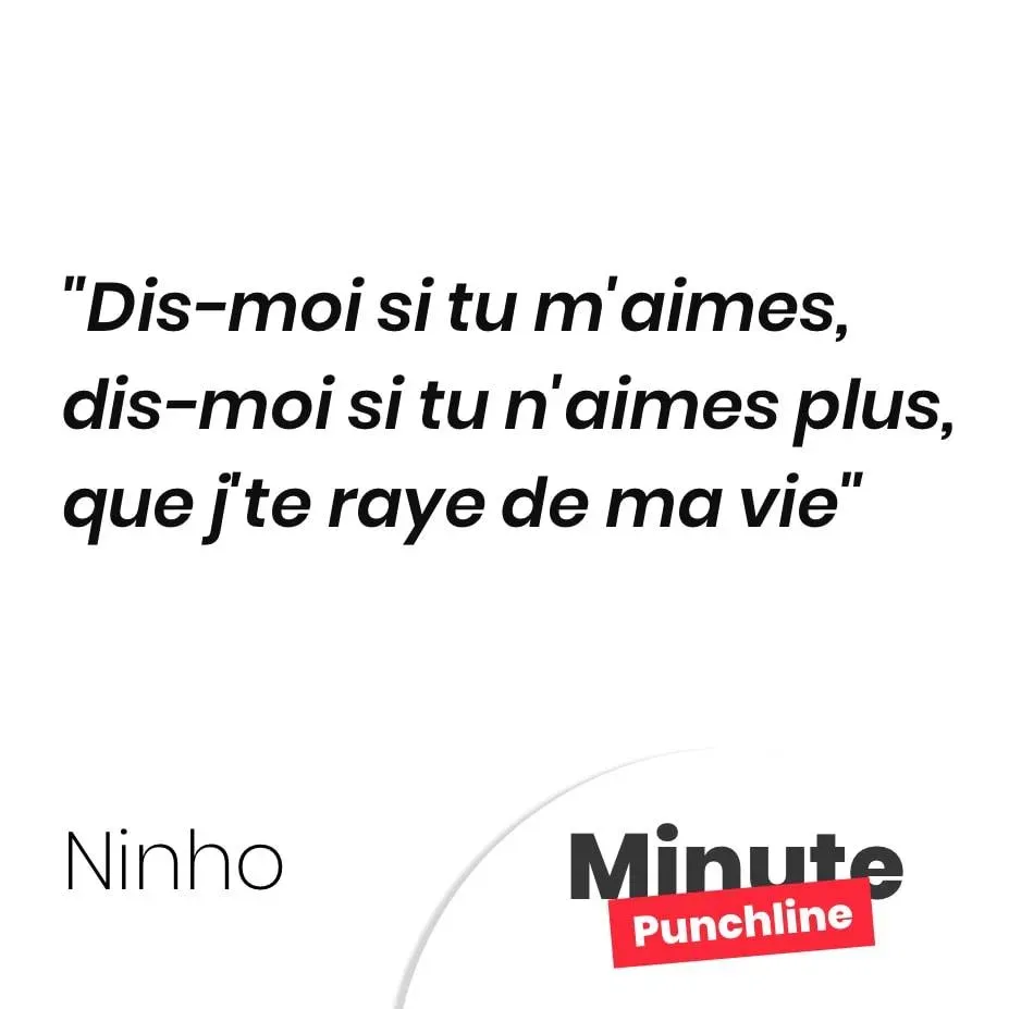 Dis-moi si tu m’aimes, dis-moi si tu n’aimes plus, que j’te raye de ma vie