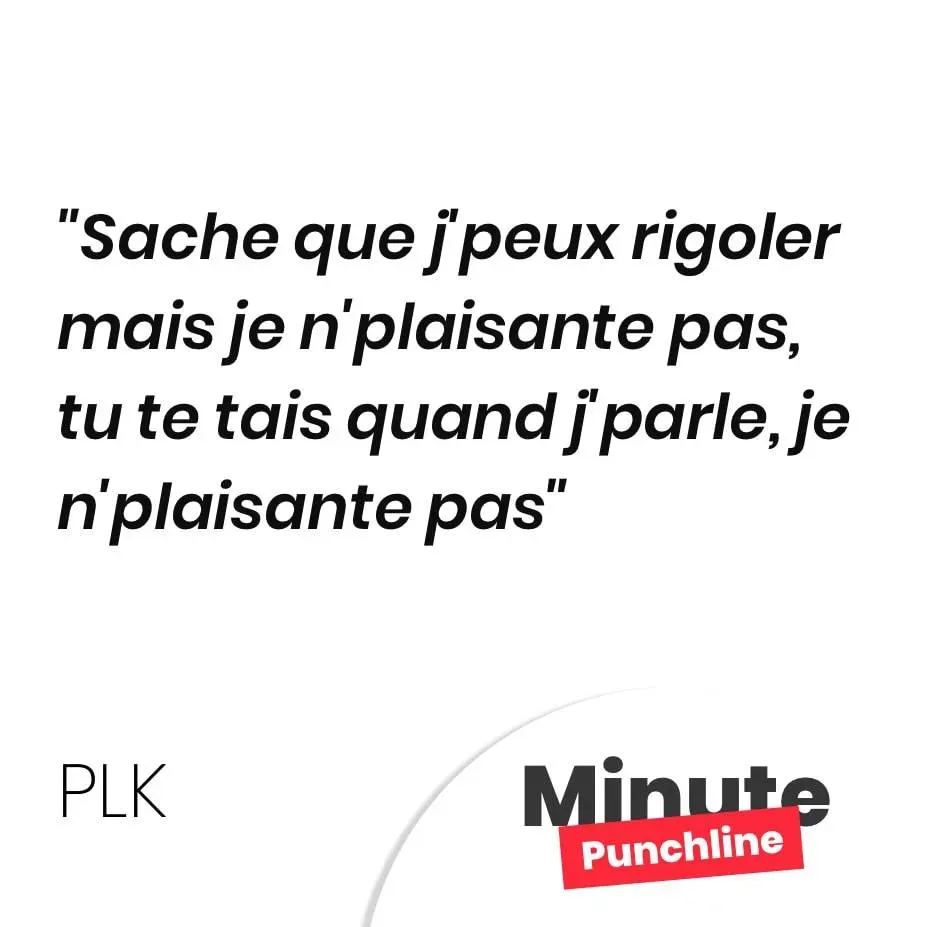 Sache que j’peux rigoler mais je n’plaisante pas, tu te tais quand j’parle, je n’plaisante pas
