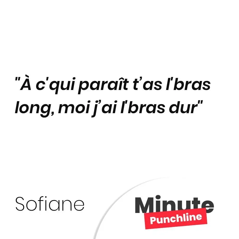 À c’qui paraît t’as l’bras long, moi j’ai l’bras dur