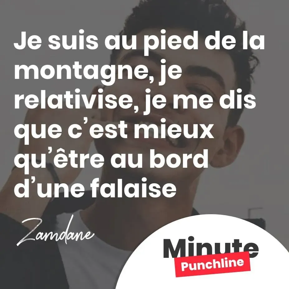 J’suis au pied d’la montagne, j’relativise, j’me dis qu’c’est mieux qu’être au bord d’une falaise
