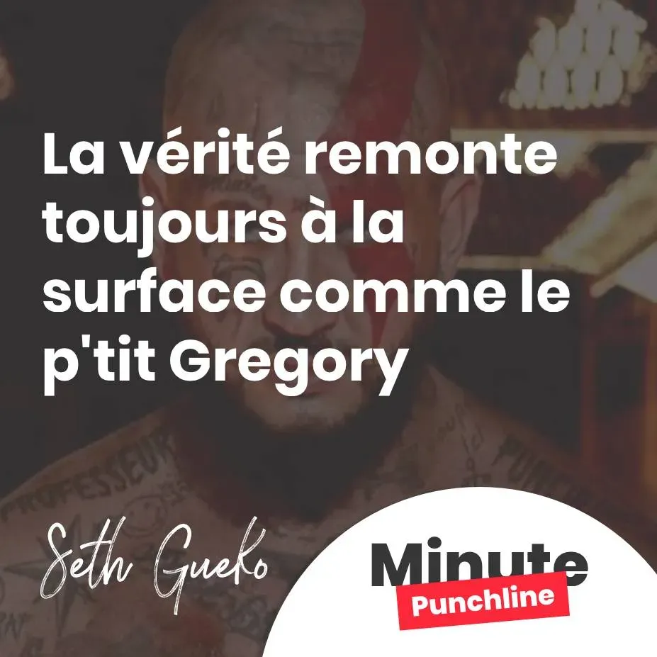 La vérité remonte toujours à la surface comme le p'tit Gregory