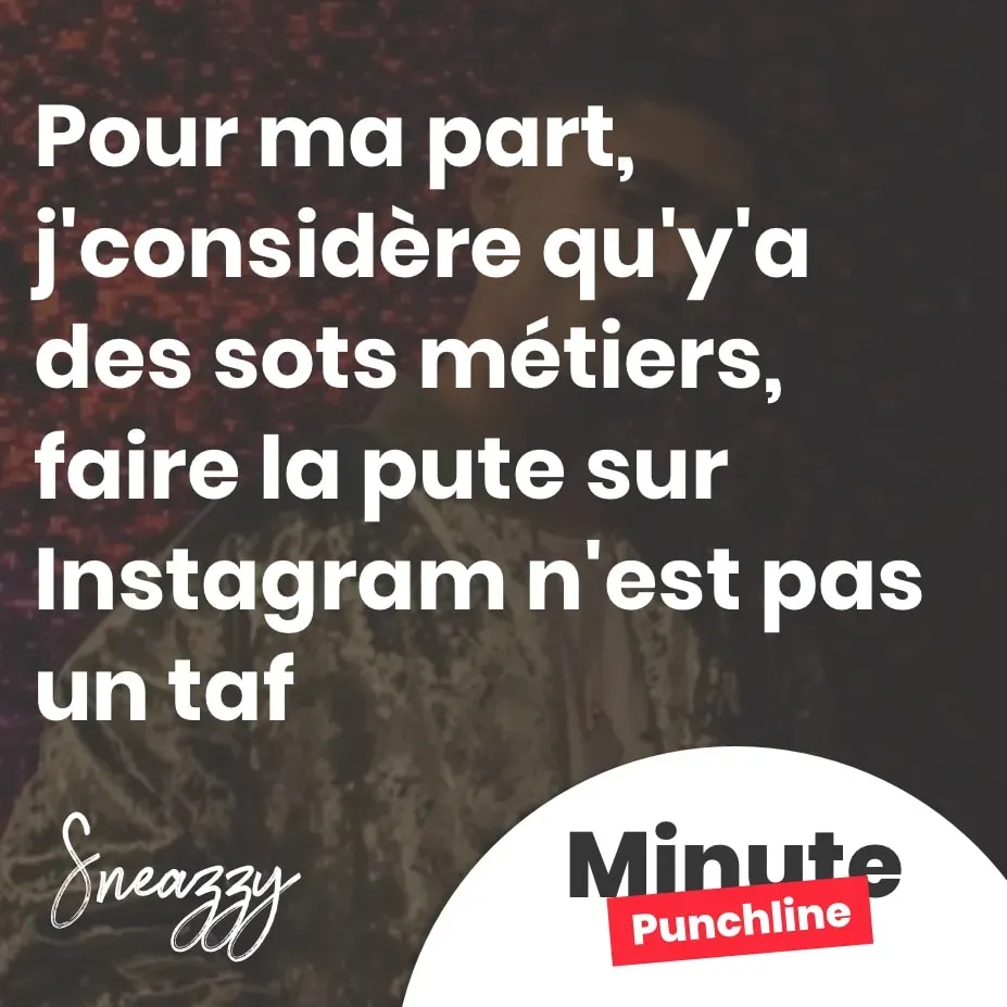 Pour ma part, j'considère qu'y'a des sots métiers, faire la pute sur Instagram n'est pas un taf