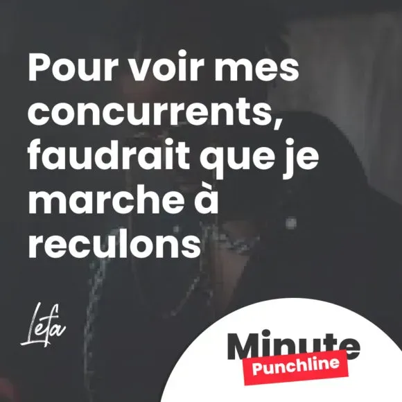 Pour voir mes concurrents, faudrait que je marche à reculons