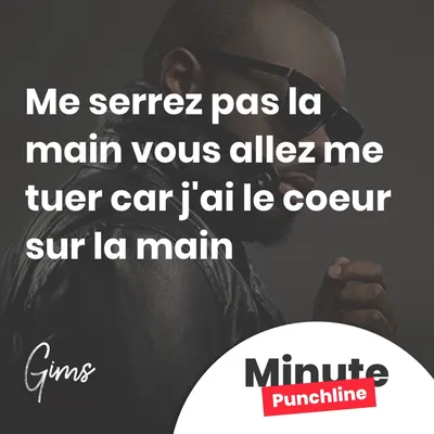 Me serrez pas la main vous allez me tuer Car j'ai le coeur sur la main