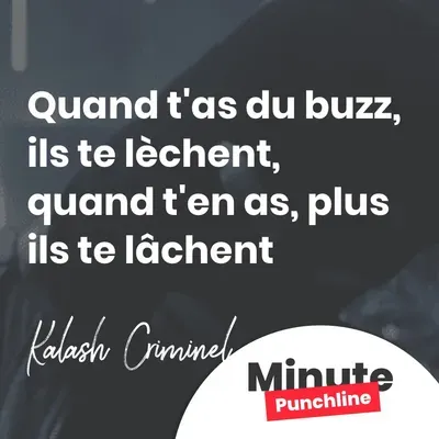 Quand t'as du buzz, ils te lèchent , quand t'en as, plus ils te lâchent